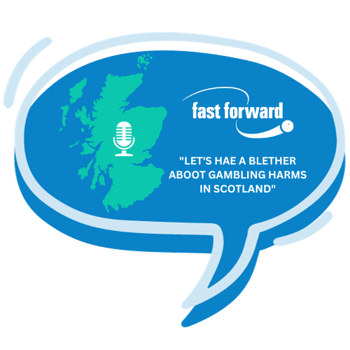 Podcast logo showing Fast Forward logo and title Let's Hae a Blether Aboot Gambling Harms in Scotland